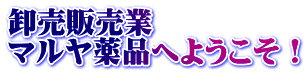 卸売販売業 マルヤ薬品へようこそ!
